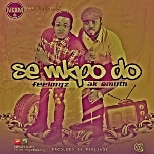 Ak Smuth (@Aksmuth) x Feelingz (@feelingzbaby) - Se Mkpo Do