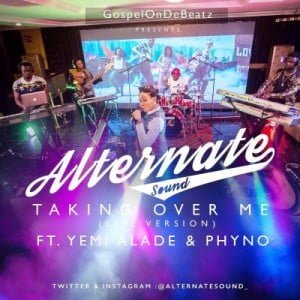 Download MP3 GospelOnDeBeatz – Taking Over Me [Live Version] ft. Yemi Alade & Phyno