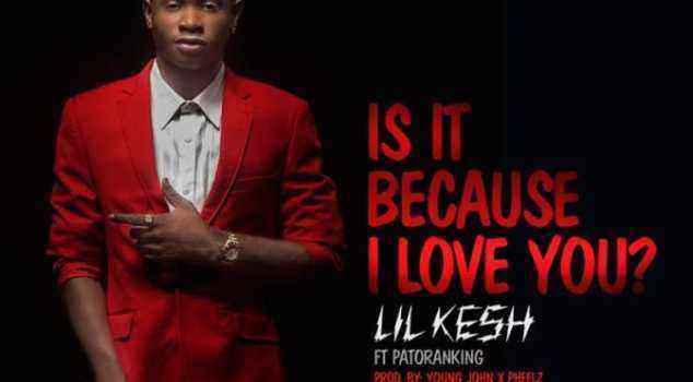 Download-MP3-Lil-Kesh-–-Is-It-Because-I-Love-You-ft-patoranking.jpg