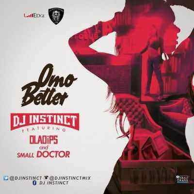 Download MP3 DJ Instinct – Omo Better ft. Ola Dips & Small Doctor - Artwork