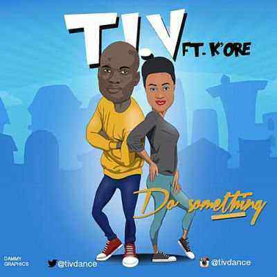 Download MP3 T.I.V – Do SomeThing ft. K’ore - Artwork