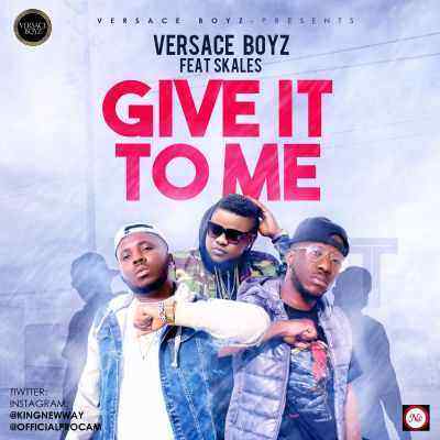 Download MP3 Versace Boyz – Give It To Me ft. Skales = Artwork