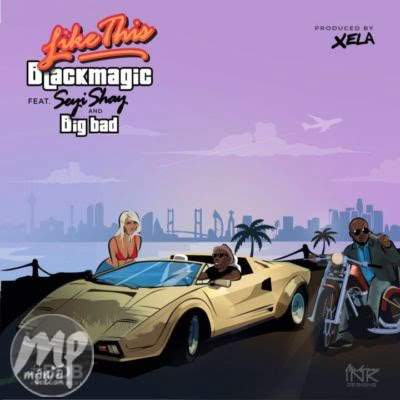 Download MP3: BlackMagic - Like This ft. Seyi Shay & Big Bad |[@blackmagic]