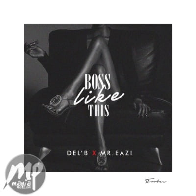 Del’B - Boss Like This ft. Mr Eazi
