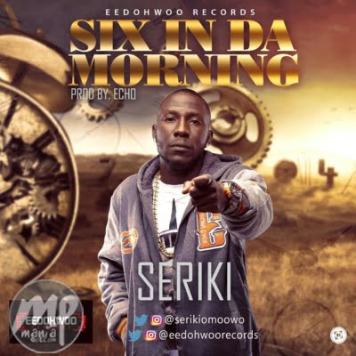 Seriki - Six In Da Morning