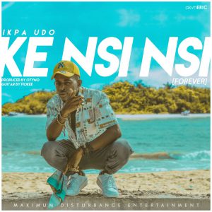 Ikpa Udo - KE NSI NSI [Forever] (Otyno On The Beat, Guitar By Fiokee)