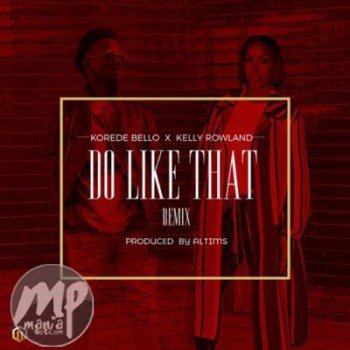 Korede Bello - Do like That (remix) ft. Kelly Rowland