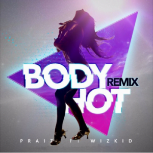 Praiz - Body Hot (remix) ft. Wizkid