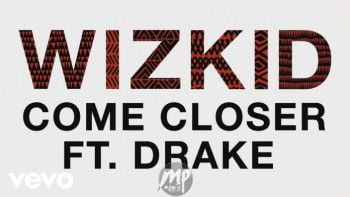 Wizkid - Come Closer ft. Drake
