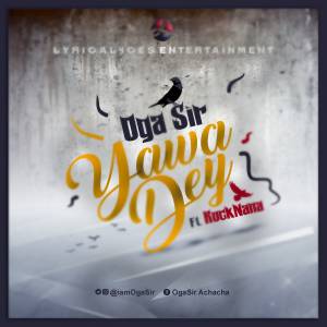 Oga Sir - Yawa Dey Ft. RocKNana