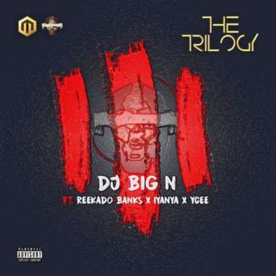 DJ Big N - The Trilogy (ft. Reekado Banks, Iyanya & Ycee)