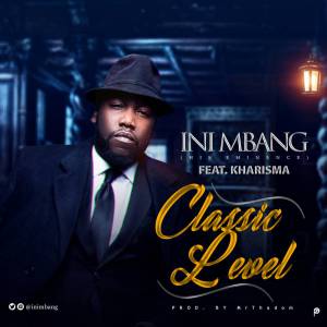 Ini Mbang - Classic Level Ft. Kharisma