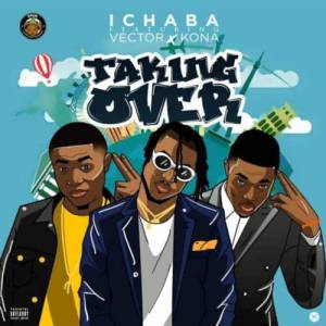 (Music) Ichaba - Taking Over ft. Vector & Kona