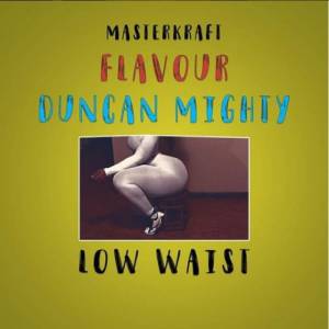 (Music) Masterkraft - Low Waist ft. Flavour & Duncan Mighty