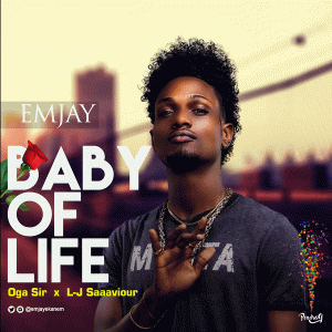 EMjAY - Baby Of Life Ft. Oga Sir X L-J SaaaviouR