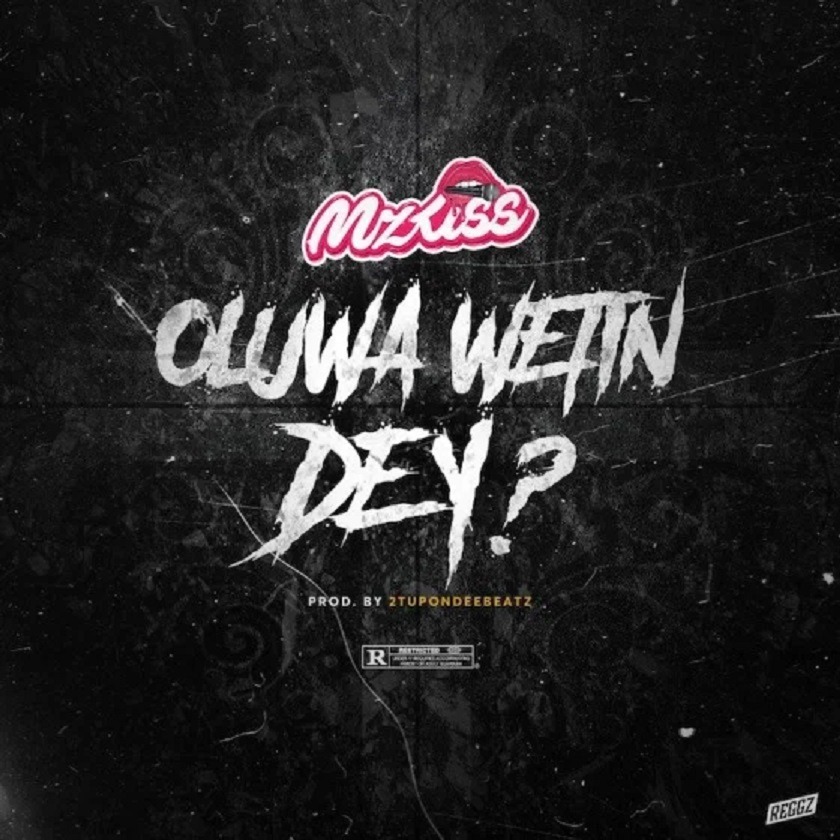 Mz Kiss Oluwa Wetin Dey (prod. 2tupondeebeatz)