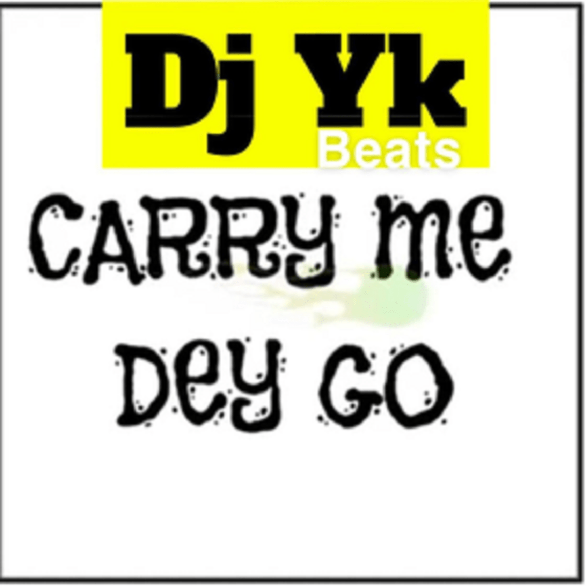 Dj Yk Beats Carry Me Dey Go