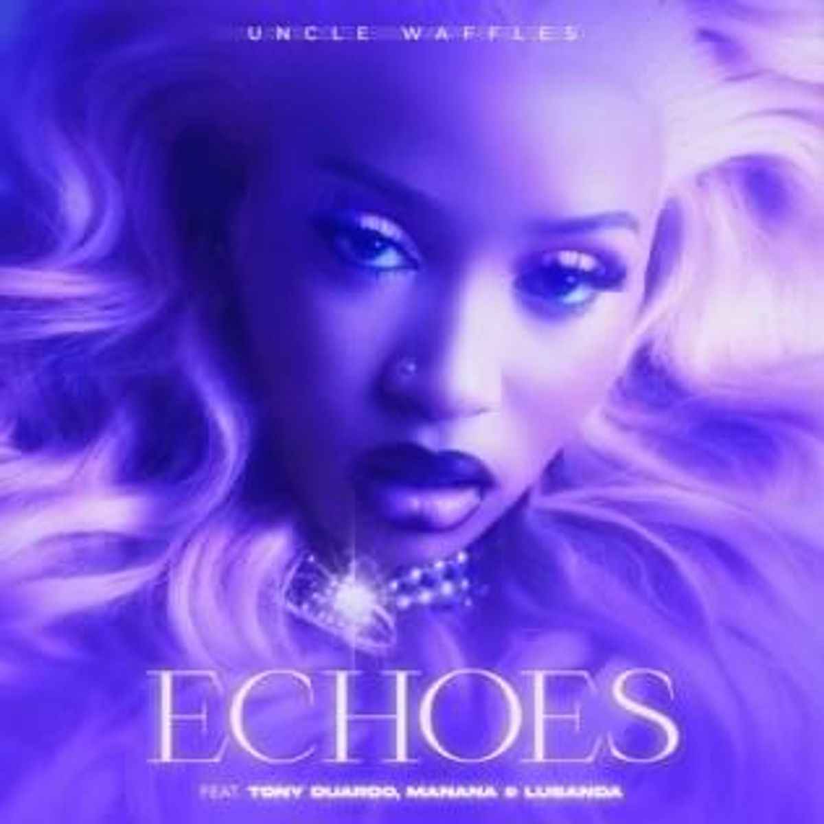 Uncle Waffles drops “Echoes” with Tony Duardo, Manana & Lusanda (+Lyrics)