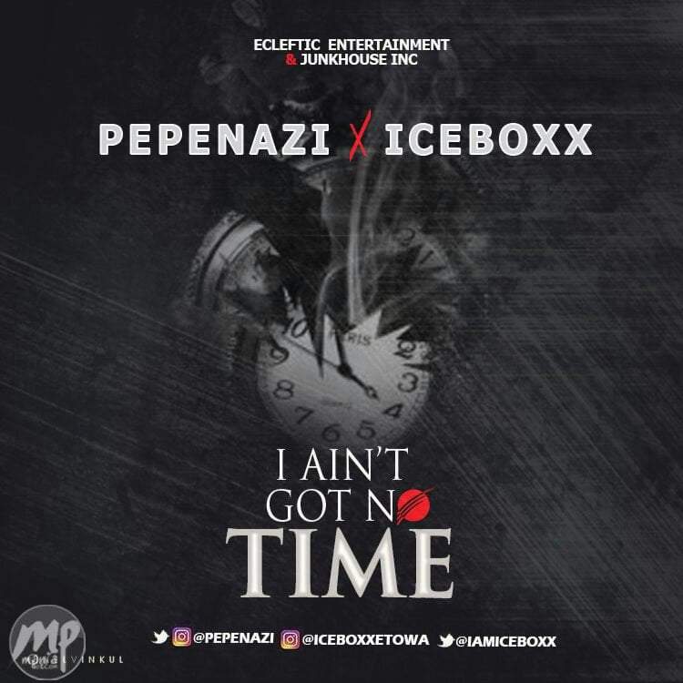 Iceboxx X Pepenazi - I AIN'T GOT NO TIME
