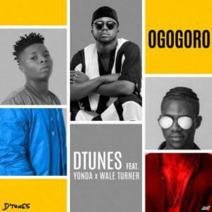 D’tunes - Ogogoro (ft. Wale Turner & Yonda)