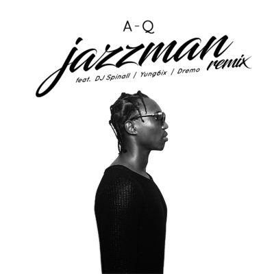 A-Q - Jazzman (remix) (ft. DJ Spinall, Yung6ix & Dremo)