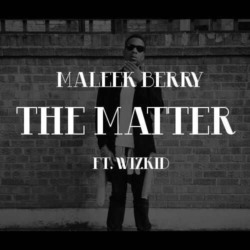 Image result for the matter maleek berry wizkid