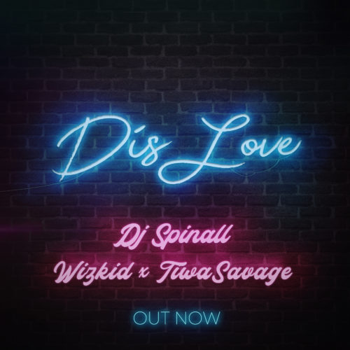 [Lyrics +Video] DJ Spinall – “Dis Love” ft. Wizkid x Tiwa Savage