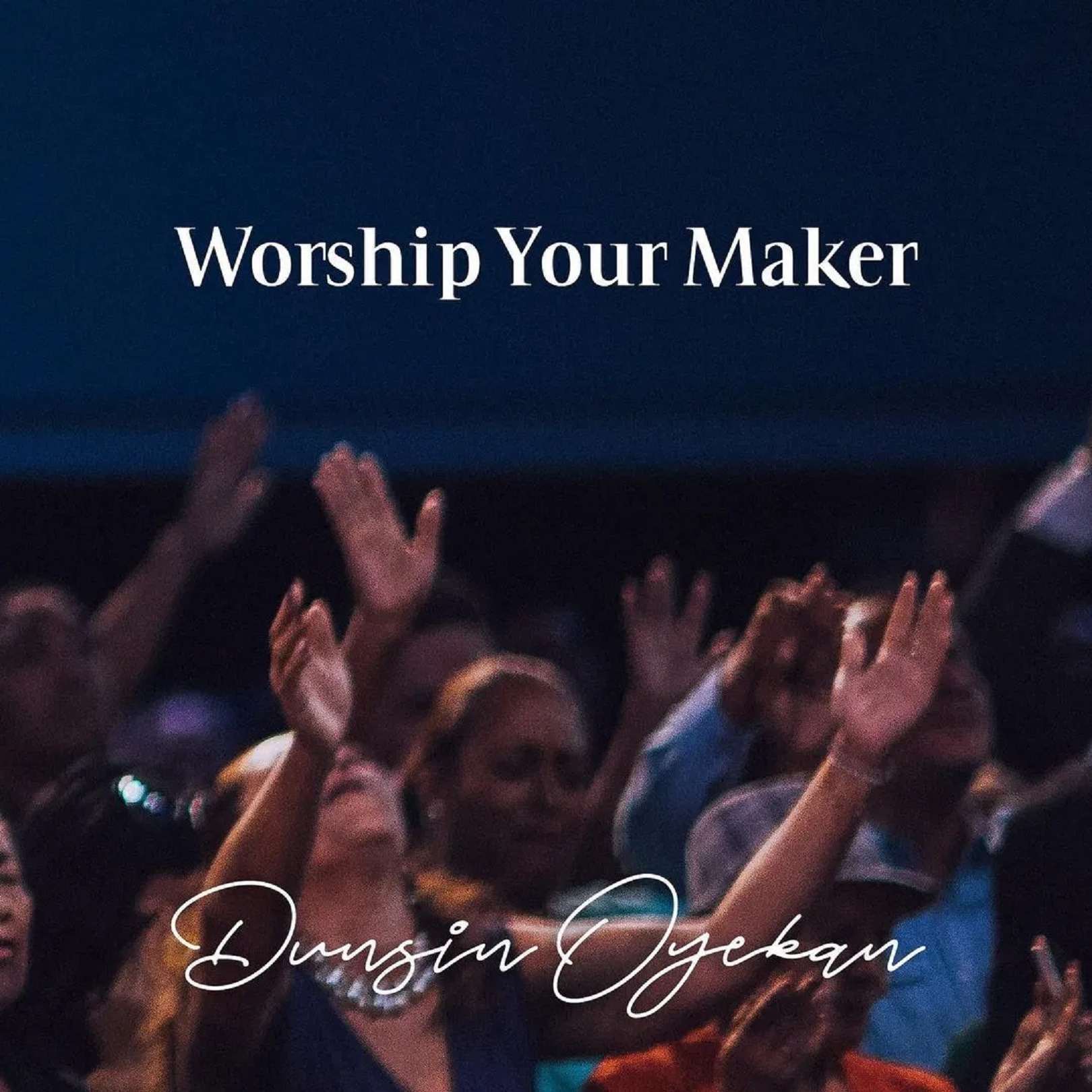 Dunsin Oyekan Worship Your Maker